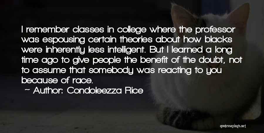 Condoleezza Rice Quotes: I Remember Classes In College Where The Professor Was Espousing Certain Theories About How Blacks Were Inherently Less Intelligent. But