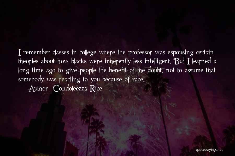 Condoleezza Rice Quotes: I Remember Classes In College Where The Professor Was Espousing Certain Theories About How Blacks Were Inherently Less Intelligent. But