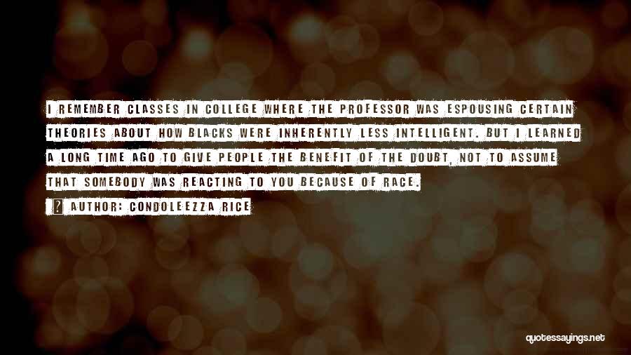 Condoleezza Rice Quotes: I Remember Classes In College Where The Professor Was Espousing Certain Theories About How Blacks Were Inherently Less Intelligent. But