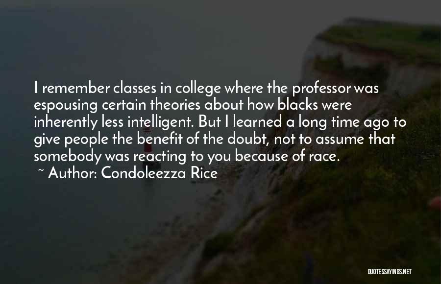 Condoleezza Rice Quotes: I Remember Classes In College Where The Professor Was Espousing Certain Theories About How Blacks Were Inherently Less Intelligent. But