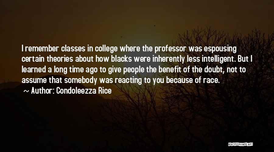 Condoleezza Rice Quotes: I Remember Classes In College Where The Professor Was Espousing Certain Theories About How Blacks Were Inherently Less Intelligent. But