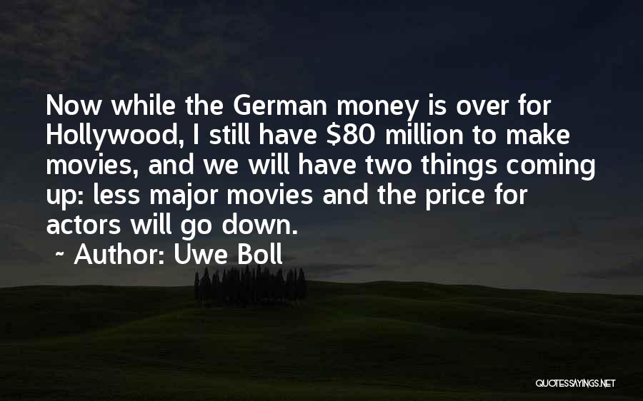 Uwe Boll Quotes: Now While The German Money Is Over For Hollywood, I Still Have $80 Million To Make Movies, And We Will