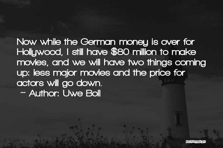 Uwe Boll Quotes: Now While The German Money Is Over For Hollywood, I Still Have $80 Million To Make Movies, And We Will