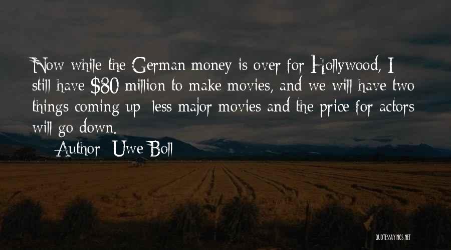 Uwe Boll Quotes: Now While The German Money Is Over For Hollywood, I Still Have $80 Million To Make Movies, And We Will