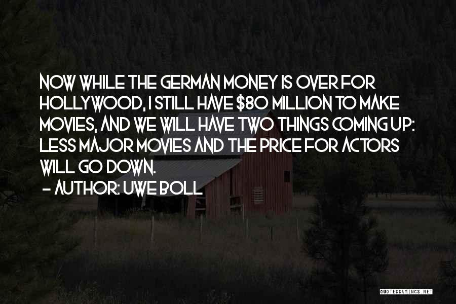 Uwe Boll Quotes: Now While The German Money Is Over For Hollywood, I Still Have $80 Million To Make Movies, And We Will