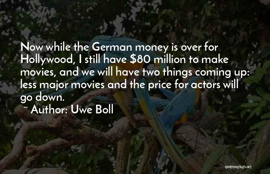 Uwe Boll Quotes: Now While The German Money Is Over For Hollywood, I Still Have $80 Million To Make Movies, And We Will