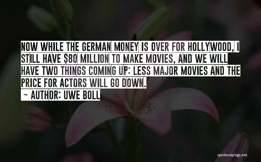 Uwe Boll Quotes: Now While The German Money Is Over For Hollywood, I Still Have $80 Million To Make Movies, And We Will