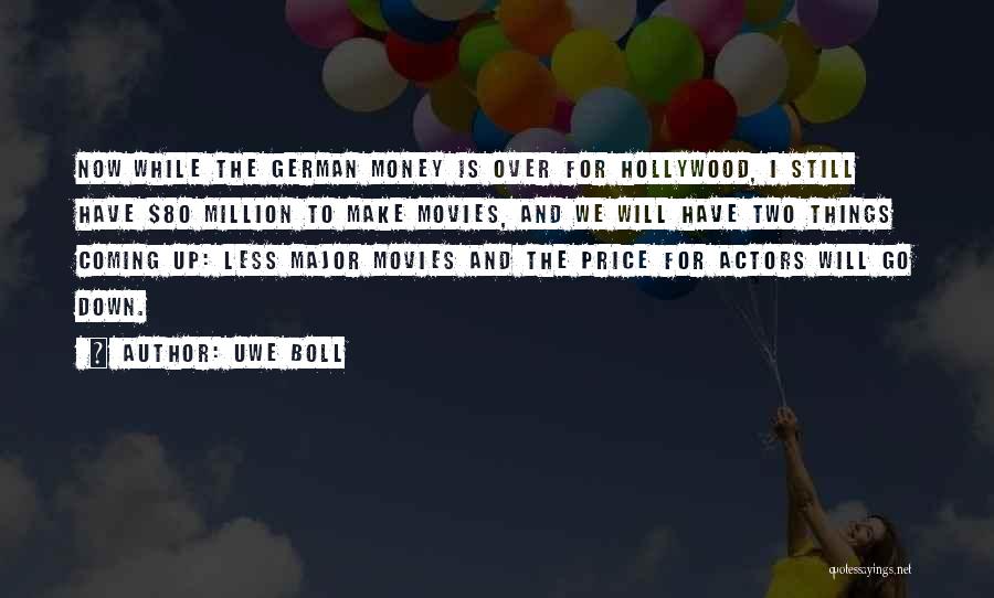 Uwe Boll Quotes: Now While The German Money Is Over For Hollywood, I Still Have $80 Million To Make Movies, And We Will