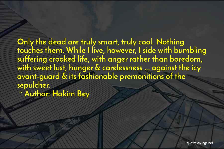 Hakim Bey Quotes: Only The Dead Are Truly Smart, Truly Cool. Nothing Touches Them. While I Live, However, I Side With Bumbling Suffering