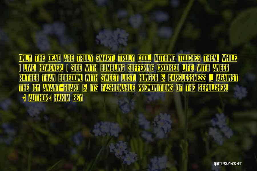 Hakim Bey Quotes: Only The Dead Are Truly Smart, Truly Cool. Nothing Touches Them. While I Live, However, I Side With Bumbling Suffering