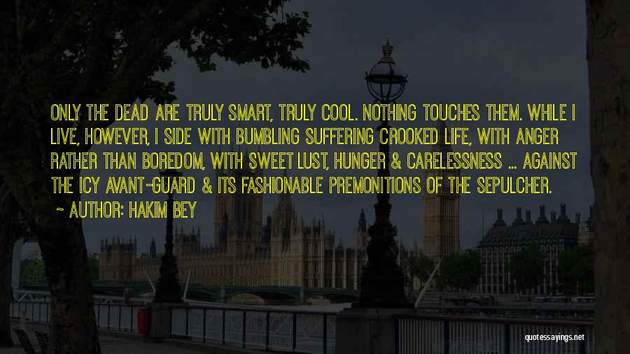 Hakim Bey Quotes: Only The Dead Are Truly Smart, Truly Cool. Nothing Touches Them. While I Live, However, I Side With Bumbling Suffering