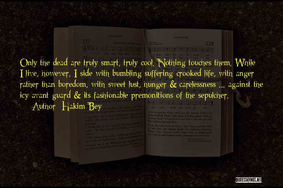 Hakim Bey Quotes: Only The Dead Are Truly Smart, Truly Cool. Nothing Touches Them. While I Live, However, I Side With Bumbling Suffering