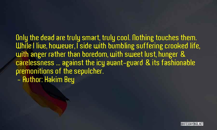 Hakim Bey Quotes: Only The Dead Are Truly Smart, Truly Cool. Nothing Touches Them. While I Live, However, I Side With Bumbling Suffering