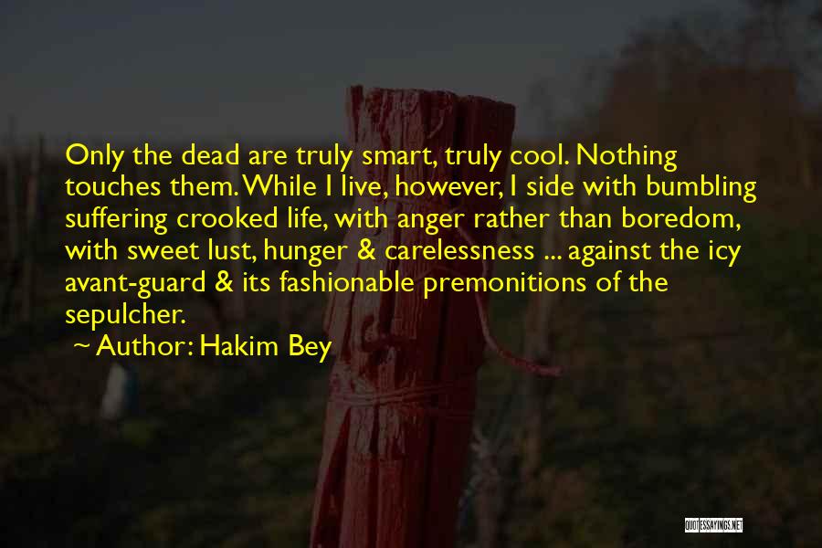 Hakim Bey Quotes: Only The Dead Are Truly Smart, Truly Cool. Nothing Touches Them. While I Live, However, I Side With Bumbling Suffering