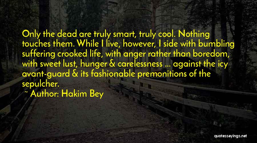 Hakim Bey Quotes: Only The Dead Are Truly Smart, Truly Cool. Nothing Touches Them. While I Live, However, I Side With Bumbling Suffering