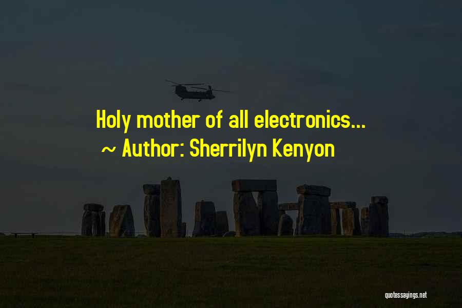 Sherrilyn Kenyon Quotes: Holy Mother Of All Electronics...