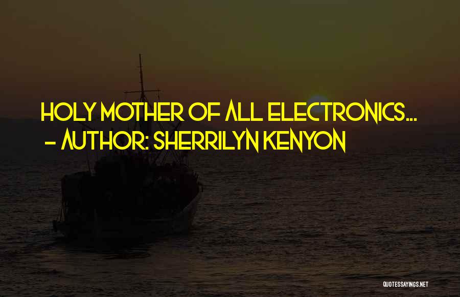 Sherrilyn Kenyon Quotes: Holy Mother Of All Electronics...