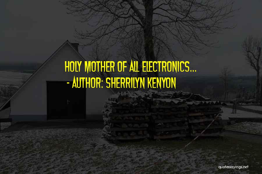 Sherrilyn Kenyon Quotes: Holy Mother Of All Electronics...