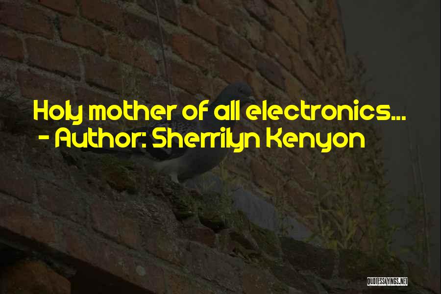 Sherrilyn Kenyon Quotes: Holy Mother Of All Electronics...