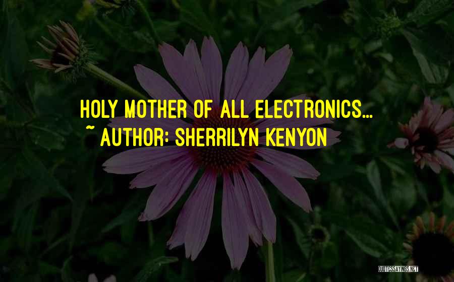Sherrilyn Kenyon Quotes: Holy Mother Of All Electronics...