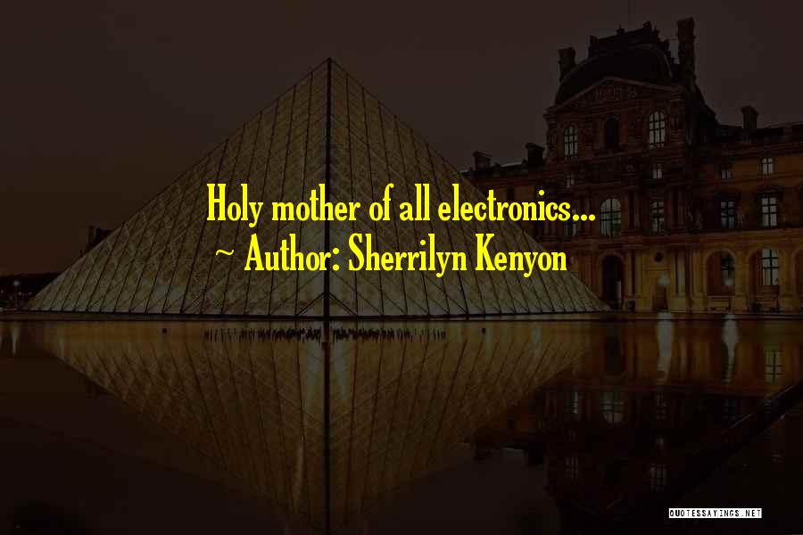 Sherrilyn Kenyon Quotes: Holy Mother Of All Electronics...