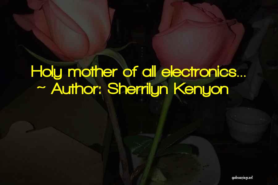 Sherrilyn Kenyon Quotes: Holy Mother Of All Electronics...