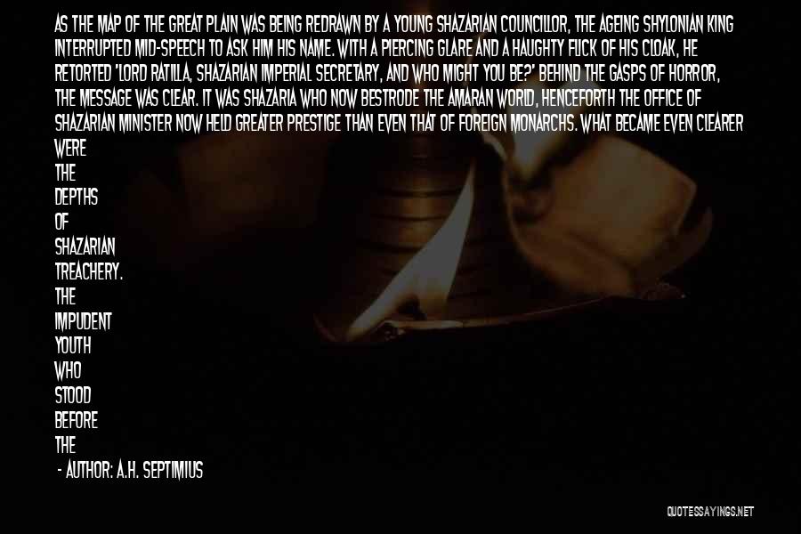 A.H. Septimius Quotes: As The Map Of The Great Plain Was Being Redrawn By A Young Shazarian Councillor, The Ageing Shylonian King Interrupted