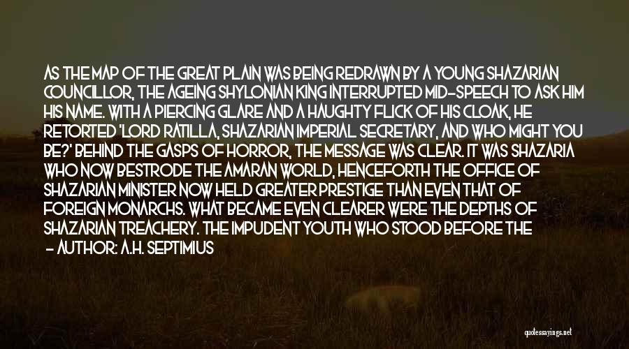 A.H. Septimius Quotes: As The Map Of The Great Plain Was Being Redrawn By A Young Shazarian Councillor, The Ageing Shylonian King Interrupted