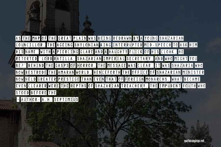A.H. Septimius Quotes: As The Map Of The Great Plain Was Being Redrawn By A Young Shazarian Councillor, The Ageing Shylonian King Interrupted
