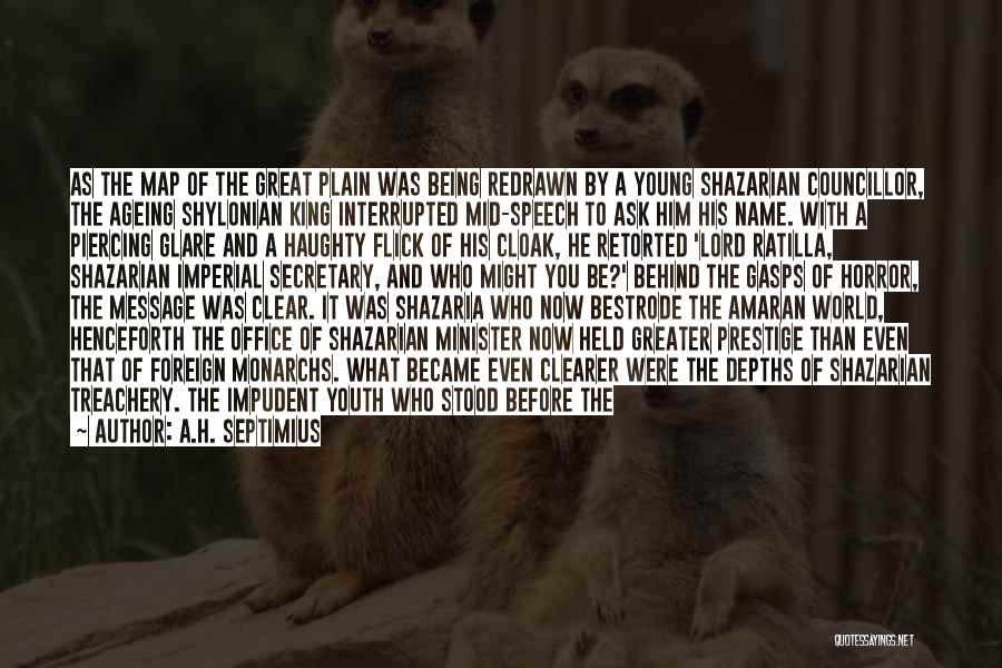 A.H. Septimius Quotes: As The Map Of The Great Plain Was Being Redrawn By A Young Shazarian Councillor, The Ageing Shylonian King Interrupted