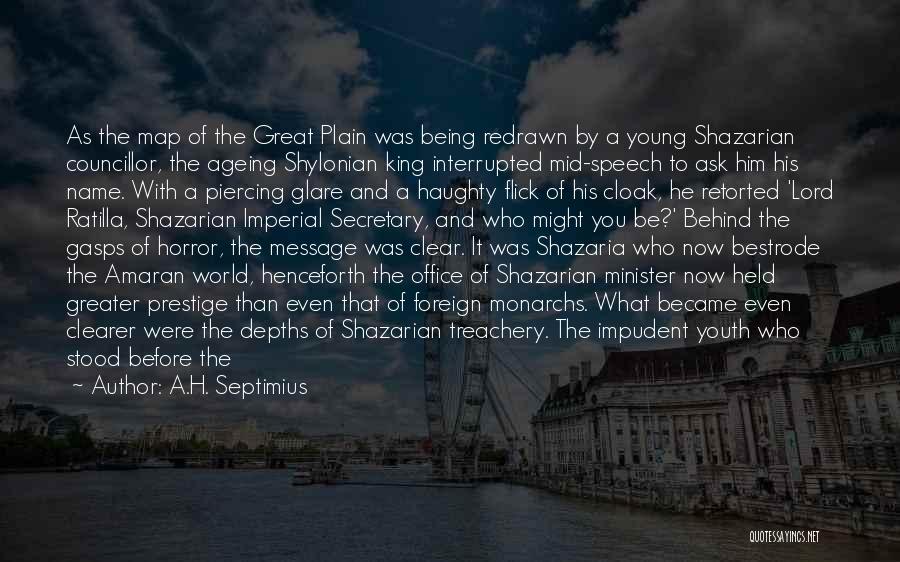 A.H. Septimius Quotes: As The Map Of The Great Plain Was Being Redrawn By A Young Shazarian Councillor, The Ageing Shylonian King Interrupted