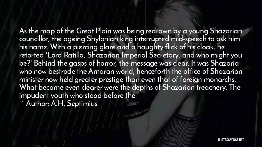 A.H. Septimius Quotes: As The Map Of The Great Plain Was Being Redrawn By A Young Shazarian Councillor, The Ageing Shylonian King Interrupted