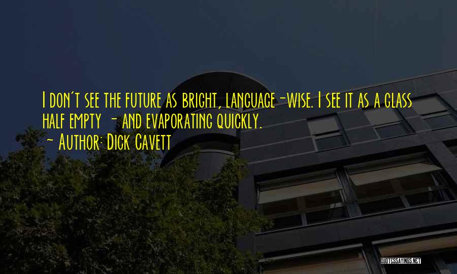 Dick Cavett Quotes: I Don't See The Future As Bright, Language-wise. I See It As A Glass Half Empty - And Evaporating Quickly.