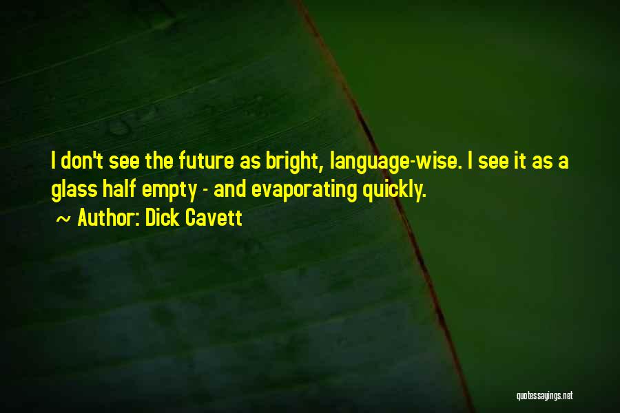 Dick Cavett Quotes: I Don't See The Future As Bright, Language-wise. I See It As A Glass Half Empty - And Evaporating Quickly.