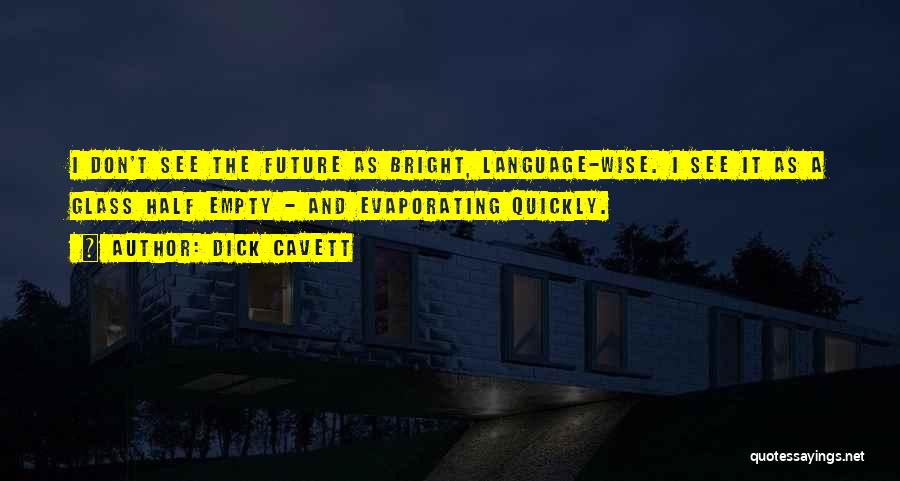 Dick Cavett Quotes: I Don't See The Future As Bright, Language-wise. I See It As A Glass Half Empty - And Evaporating Quickly.