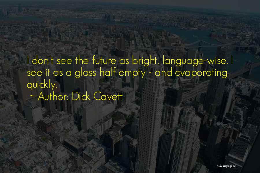 Dick Cavett Quotes: I Don't See The Future As Bright, Language-wise. I See It As A Glass Half Empty - And Evaporating Quickly.