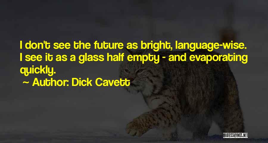 Dick Cavett Quotes: I Don't See The Future As Bright, Language-wise. I See It As A Glass Half Empty - And Evaporating Quickly.