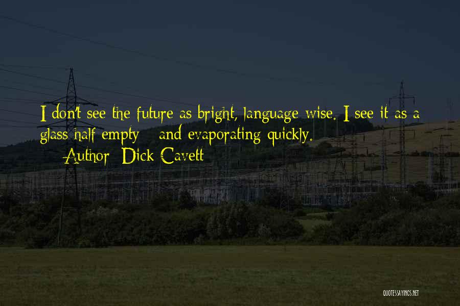 Dick Cavett Quotes: I Don't See The Future As Bright, Language-wise. I See It As A Glass Half Empty - And Evaporating Quickly.