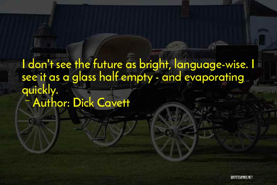 Dick Cavett Quotes: I Don't See The Future As Bright, Language-wise. I See It As A Glass Half Empty - And Evaporating Quickly.