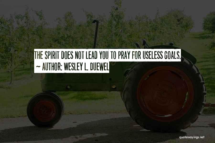 Wesley L. Duewel Quotes: The Spirit Does Not Lead You To Pray For Useless Goals.