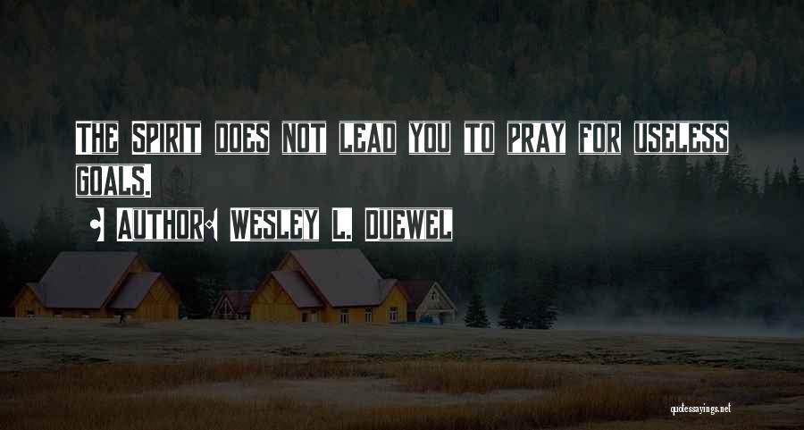 Wesley L. Duewel Quotes: The Spirit Does Not Lead You To Pray For Useless Goals.