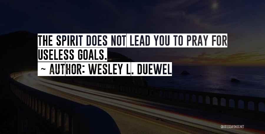 Wesley L. Duewel Quotes: The Spirit Does Not Lead You To Pray For Useless Goals.