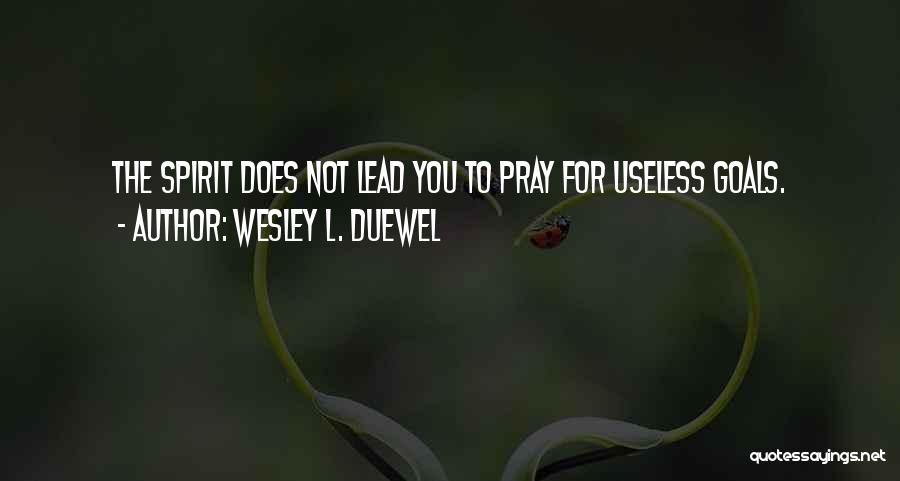 Wesley L. Duewel Quotes: The Spirit Does Not Lead You To Pray For Useless Goals.