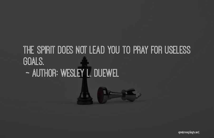 Wesley L. Duewel Quotes: The Spirit Does Not Lead You To Pray For Useless Goals.