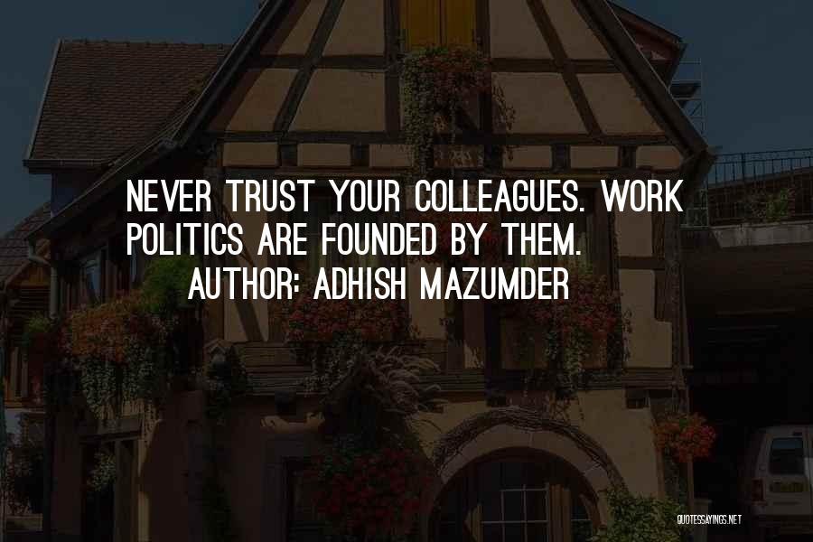 Adhish Mazumder Quotes: Never Trust Your Colleagues. Work Politics Are Founded By Them.