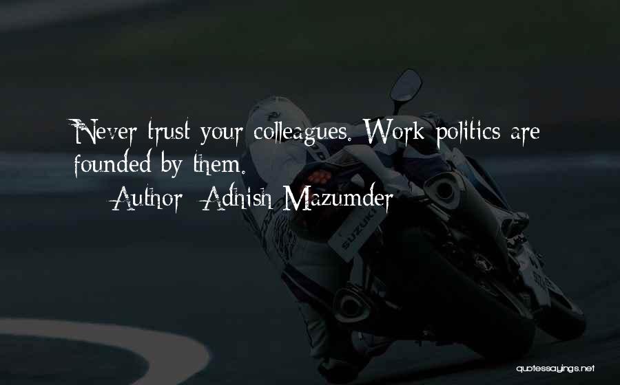 Adhish Mazumder Quotes: Never Trust Your Colleagues. Work Politics Are Founded By Them.