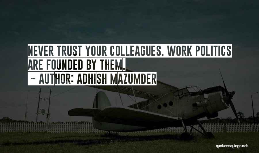 Adhish Mazumder Quotes: Never Trust Your Colleagues. Work Politics Are Founded By Them.