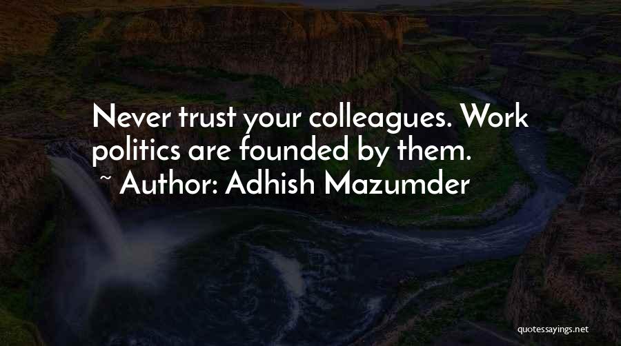 Adhish Mazumder Quotes: Never Trust Your Colleagues. Work Politics Are Founded By Them.