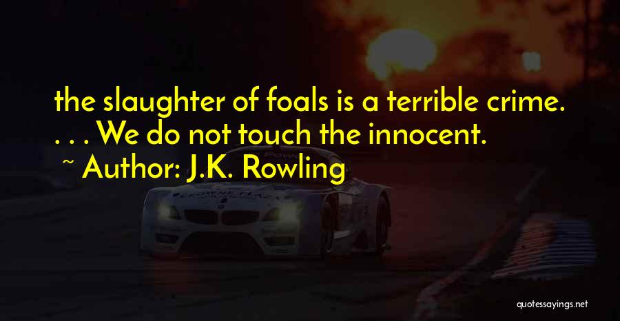 J.K. Rowling Quotes: The Slaughter Of Foals Is A Terrible Crime. . . . We Do Not Touch The Innocent.