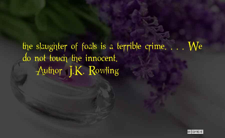 J.K. Rowling Quotes: The Slaughter Of Foals Is A Terrible Crime. . . . We Do Not Touch The Innocent.
